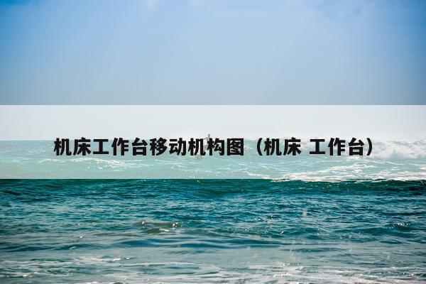 机床工作台移动机构图（机床 工作台）