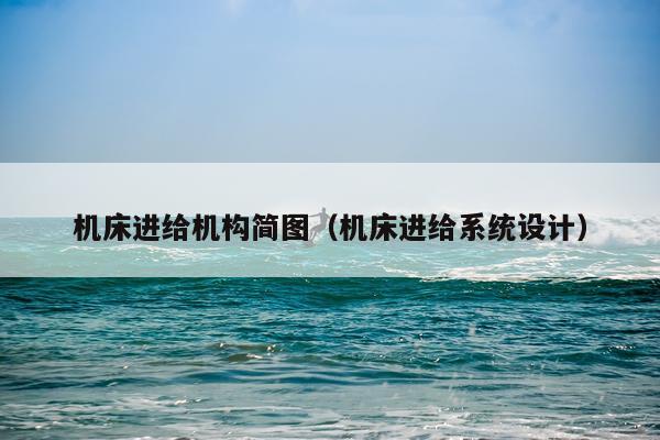 机床进给机构简图（机床进给系统设计）