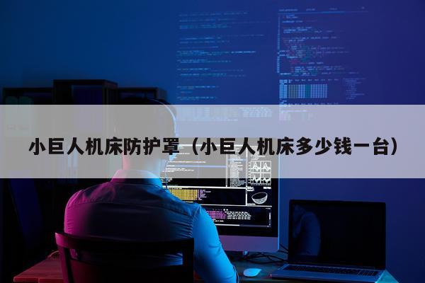 小巨人机床防护罩（小巨人机床多少钱一台）