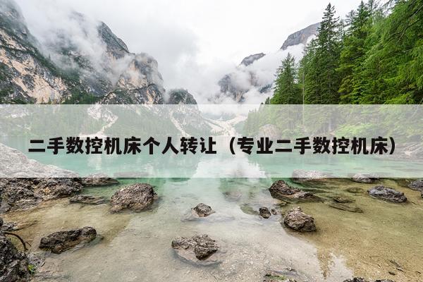 二手数控机床个人转让（专业二手数控机床）