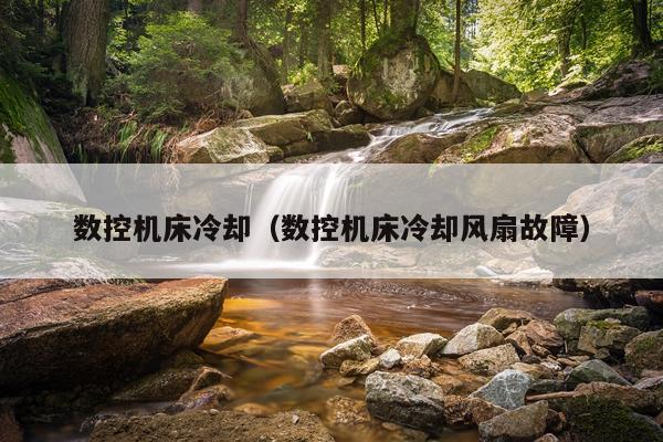 数控机床冷却（数控机床冷却风扇故障）