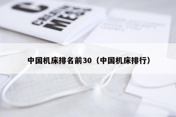 中国机床排名前30（中国机床排行）
