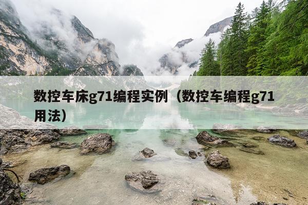 数控车床g71编程实例（数控车编程g71用法）