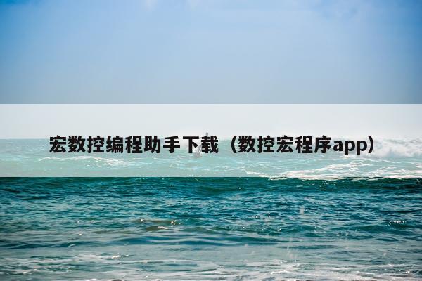 宏数控编程助手下载(数控宏程序app)