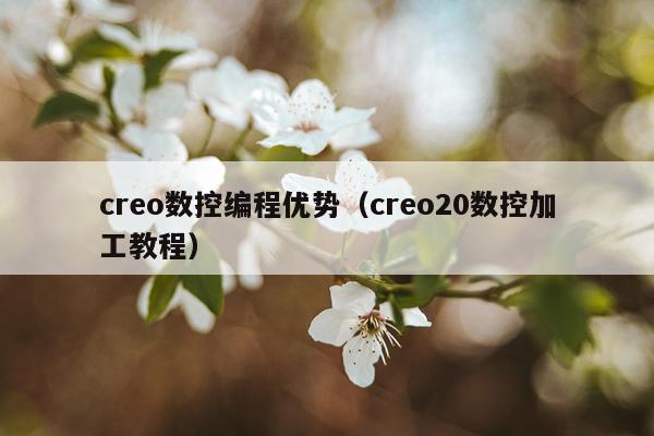 creo数控编程优势(creo20数控加工教程)
