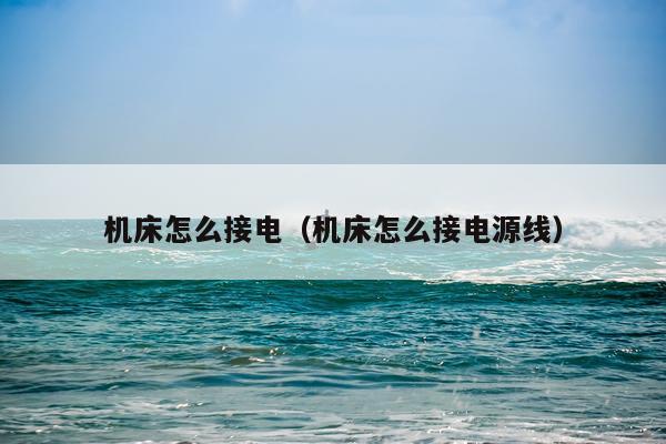 机床怎么接电(机床怎么接电源线)