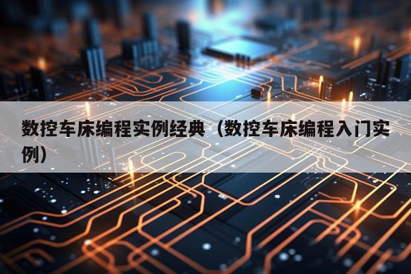 数控车床编程实例经典（数控车床编程入门实例）