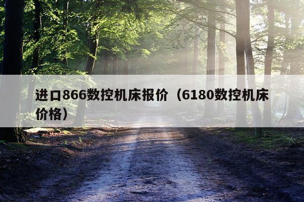 进口866数控机床报价（6180数控机床价格）