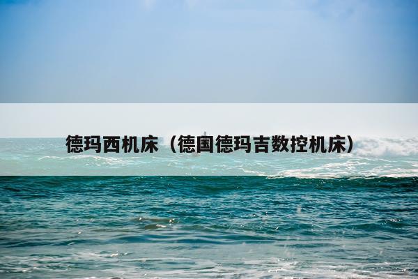 德玛西机床(德国德玛吉数控机床)