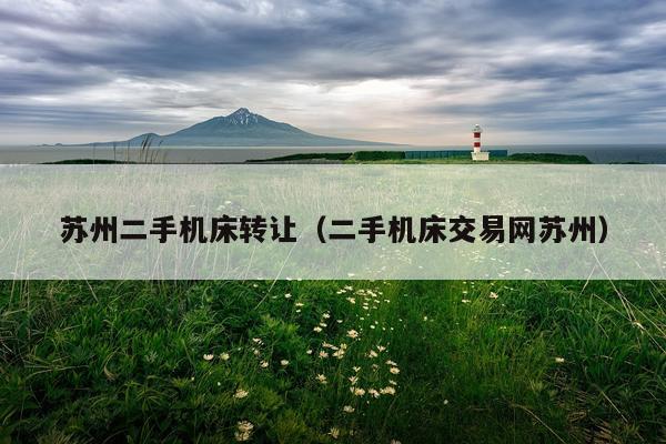 苏州二手机床转让（二手机床交易网苏州）