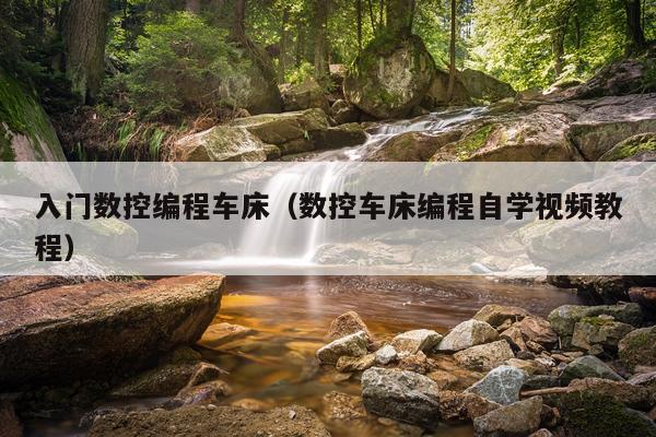 入门数控编程车床（数控车床编程自学视频教程）