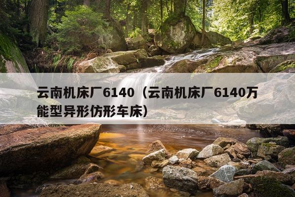 云南机床厂6140(云南机床厂6140万能型异形仿形车床)