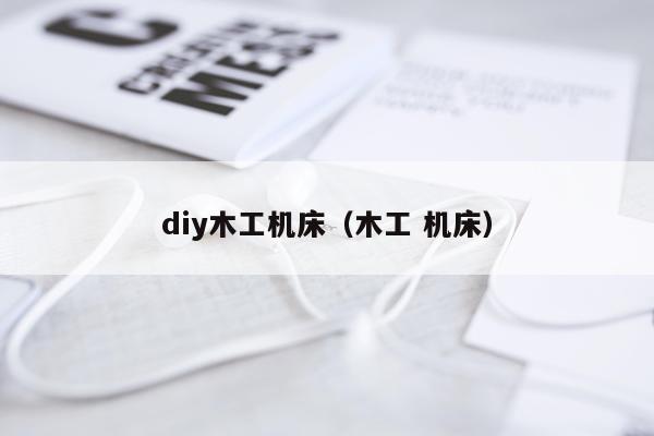 diy木工机床（木工 机床）