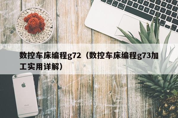 数控车床编程g72（数控车床编程g73加工实用详解）