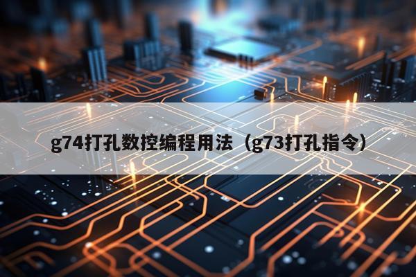 g74打孔数控编程用法（g73打孔指令）