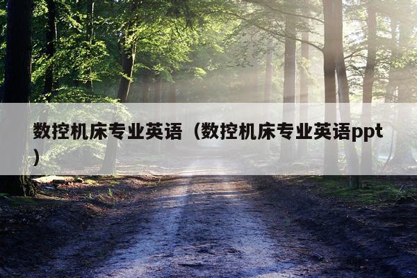 数控机床专业英语(数控机床专业英语ppt)