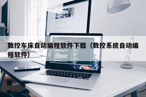 数控车床自动编程软件下载（数控系统自动编程软件）