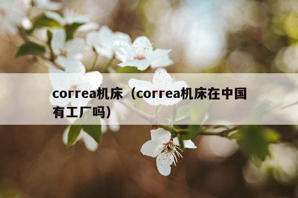 correa机床（correa机床在中国有工厂吗）
