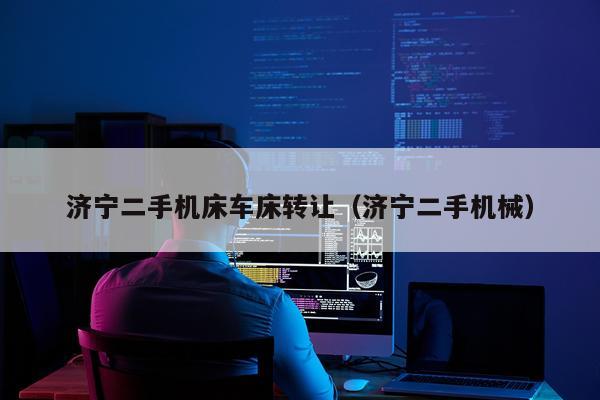 济宁二手机床车床转让（济宁二手机械）