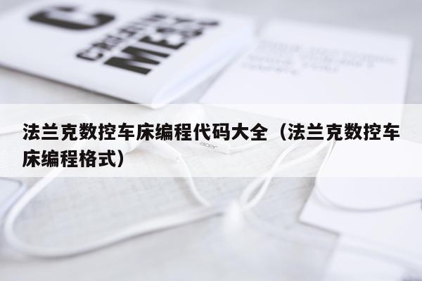 法兰克数控车床编程代码大全(法兰克数控车床编程格式)