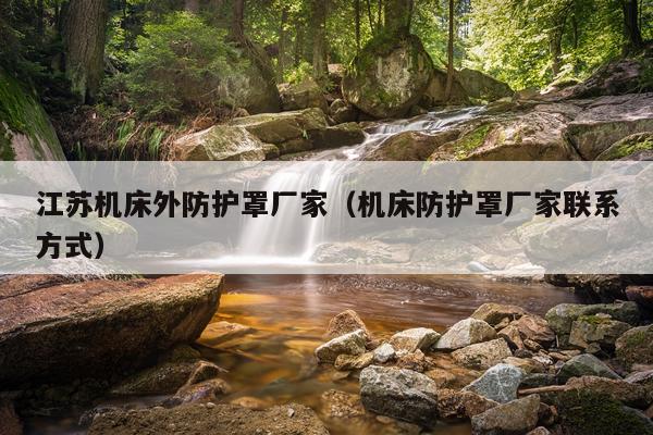 江苏机床外防护罩厂家（机床防护罩厂家联系方式）