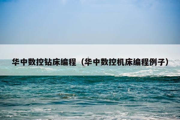 华中数控钻床编程(华中数控机床编程例子)