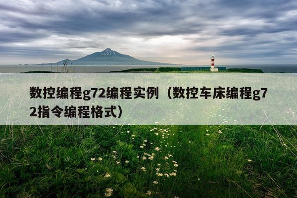 数控编程g72编程实例(数控车床编程g72指令编程格式)