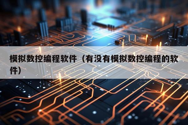 模拟数控编程软件（有没有模拟数控编程的软件）