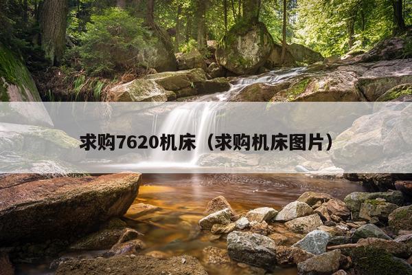 求购7620机床（求购机床图片）