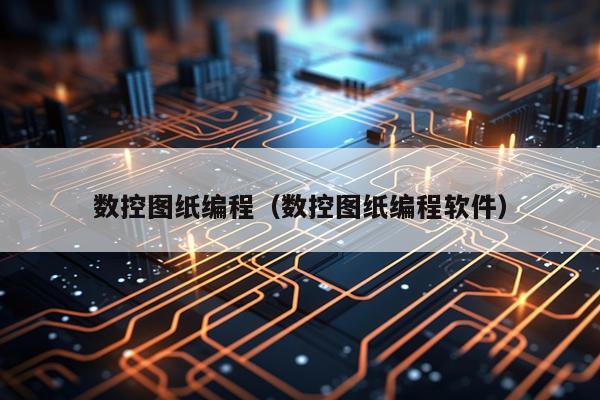数控图纸编程（数控图纸编程软件）