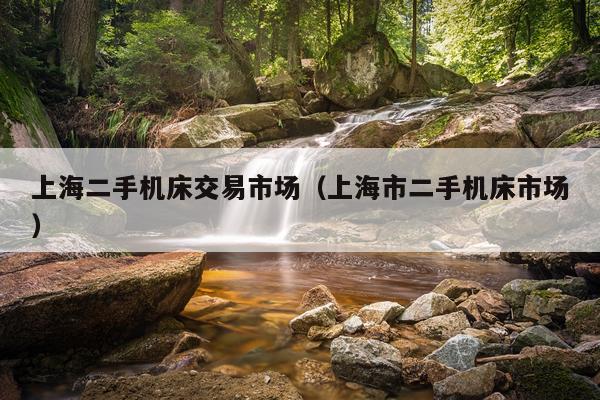 上海二手机床交易市场（上海市二手机床市场）