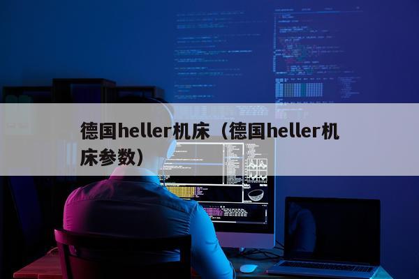 德国heller机床（德国heller机床参数）