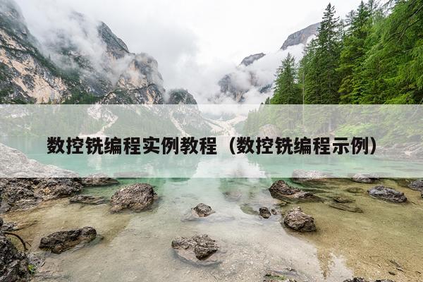 数控铣编程实例教程（数控铣编程示例）