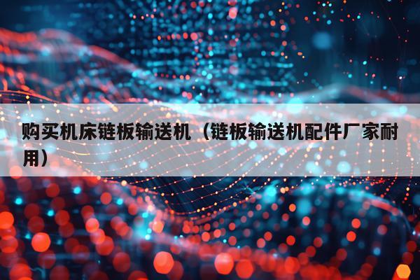 购买机床链板输送机（链板输送机配件厂家耐用）