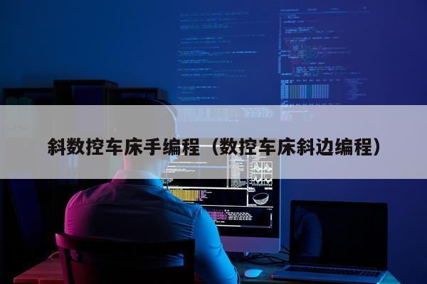 斜数控车床手编程(数控车床斜边编程)