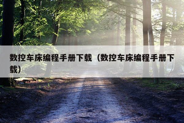 数控车床编程手册下载（数控车床编程手册下载）