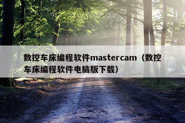 数控车床编程软件mastercam（数控车床编程软件电脑版下载）