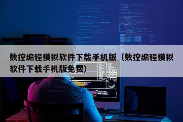 数控编程模拟软件下载手机版(数控编程模拟软件下载手机版免费)