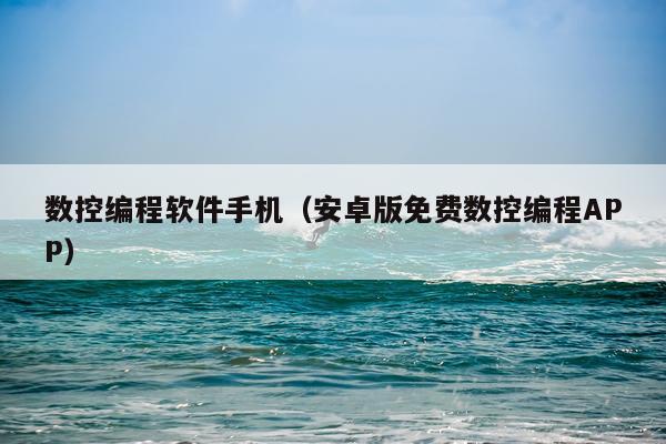 数控编程软件手机（安卓版免费数控编程APP）