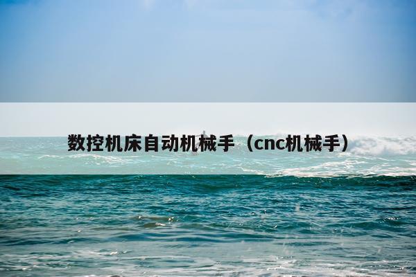 数控机床自动机械手（cnc机械手）