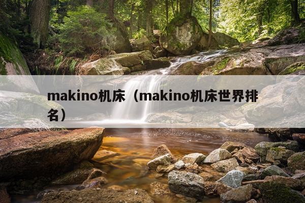 makino机床（makino机床世界排名）