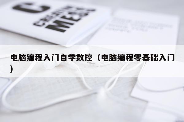 电脑编程入门自学数控（电脑编程零基础入门）