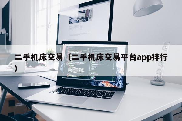 二手机床交易(二手机床交易平台app排行)