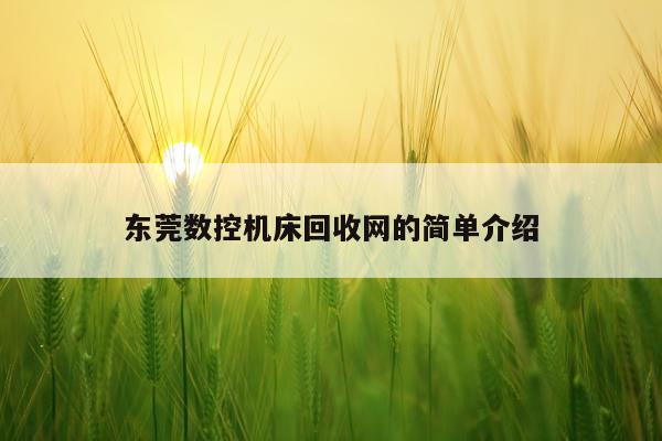 东莞数控机床回收网的简单介绍