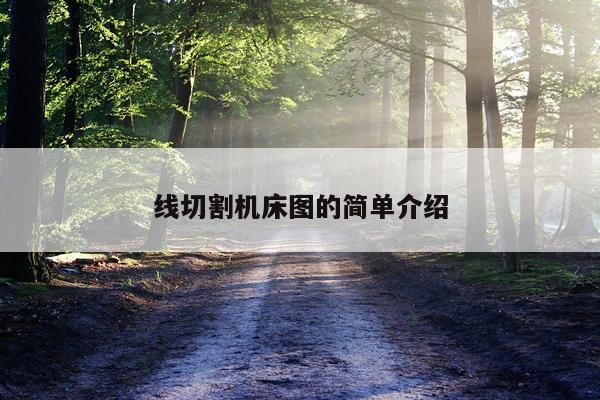 线切割机床图的简单介绍