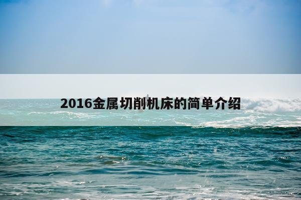 2016金属切削机床的简单介绍