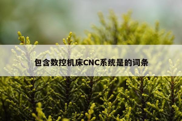 包含数控机床CNC系统是的词条