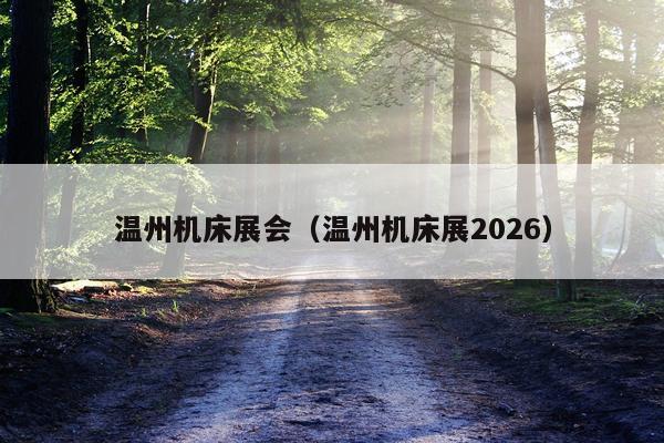 温州机床展会（温州机床展2026）