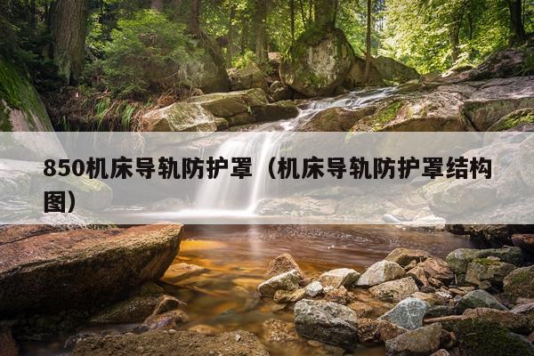 850机床导轨防护罩(机床导轨防护罩结构图)
