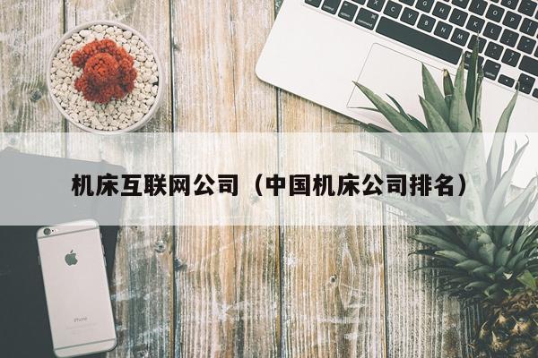 机床互联网公司（中国机床公司排名）